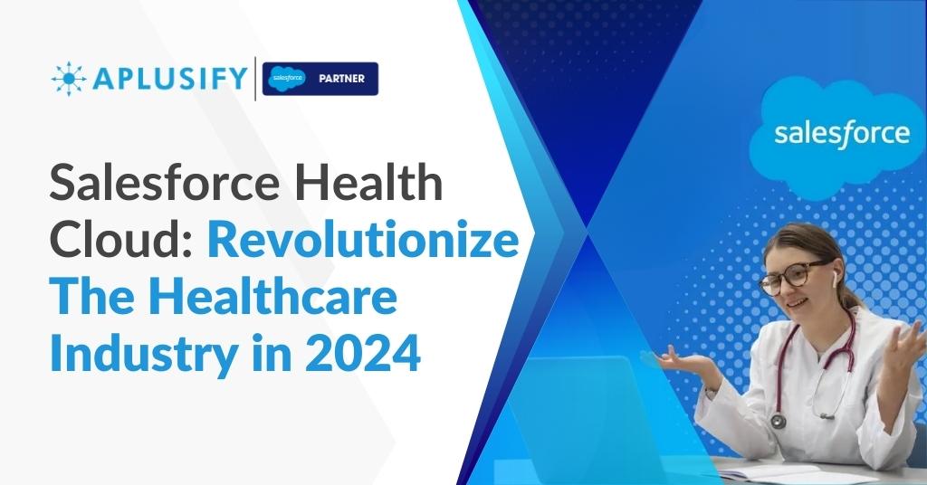 Salesforce Health Cloud: Revolutionize The Healthcare Industry in 2024