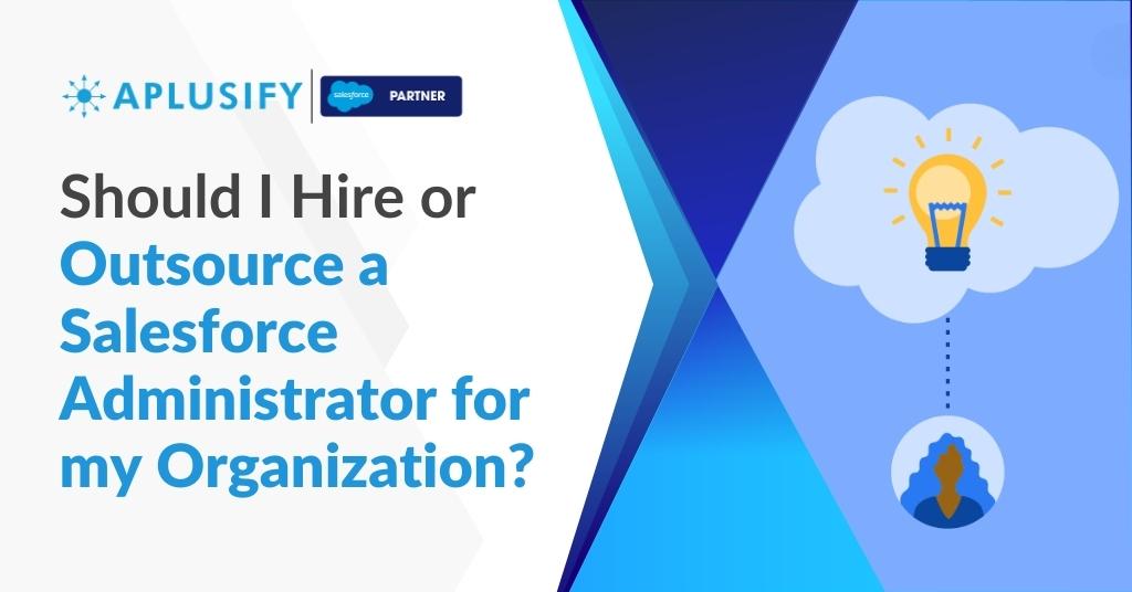 Should I Hire or Outsource a Salesforce Administrator for my Organization?