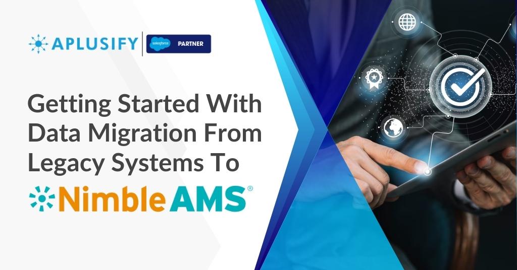 Getting Started With Data Migration From Legacy Systems To Nimble AMS