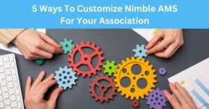 5 Ways To Customize Nimble AMS For Your Association